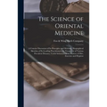 The Science of Oriental Medicine: a Concise Discussion of Its Principles and Methods, Biographical Sketches of Its Leading Practitioners, Its Treatmen