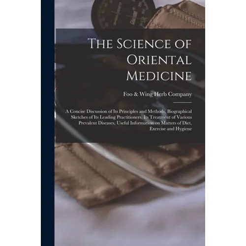 The Science of Oriental Medicine: a Concise Discussion of Its Principles and Methods, Biographical Sketches of Its Leading Practitioners, Its Treatmen