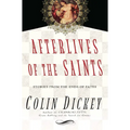 Afterlives of the Saints: Stories from the Ends of Faith