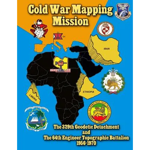 Cold War Mapping Mission: The 329th Geodetic Detachment and The 64th Engineer Topographic Battalion 1956-1970