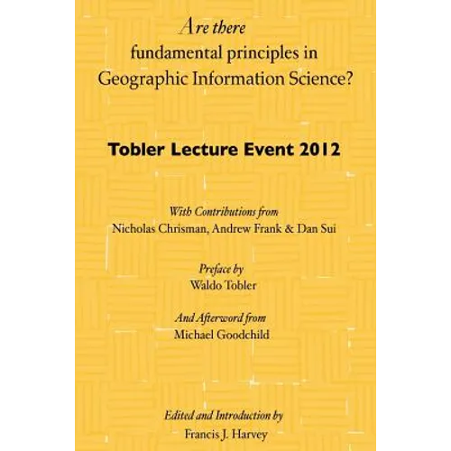 Are there fundamental principles in Geographic Information Science?: Tobler Lecture Event 2012 of the Association of American Geographers Geographic I
