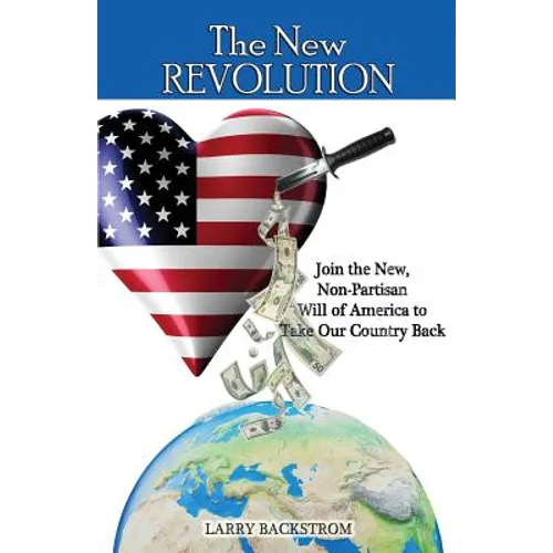 The New Revolution: Join the New, Non-Partisan Will of America to Take Our Country Back
