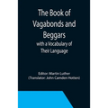 The Book of Vagabonds and Beggars, with a Vocabulary of Their Language