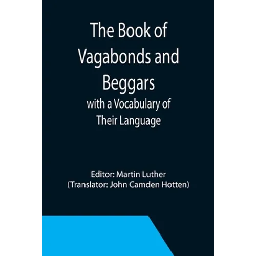 The Book of Vagabonds and Beggars, with a Vocabulary of Their Language