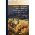 Histoire Des Papes Depuis St Pierre Jusqu'à Benoît Xiii Inclusivement...