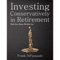 Investing Conservatively in Retirement: Make Your Money Work for You (for the Middle Class)