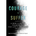 The Courage to Suffer: A New Clinical Framework for Life's Greatest Crises