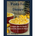 Pasta For Dinner: Lasagna, Mac & Cheese, Casseroles, Sauces & More!