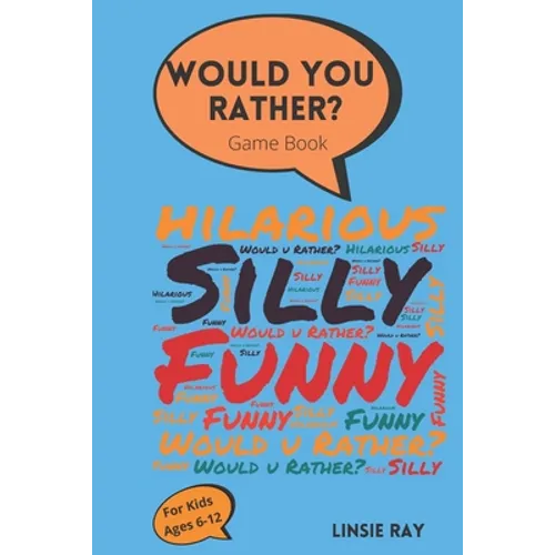 Would You Rather? Game Book: For kids ages 6-12- Funny Questions With Hilarious Choices to Choose From. A Great Interactive and Fun Game For kids t