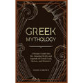 Greek Mythology: A Deeper Guide into the Amazing Myths and Legends of Greek Gods, Heroes, and Monsters