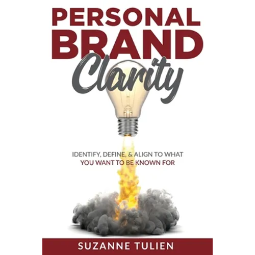 Personal Brand Clarity: Identify, Define, & Align to What You Want to be Known For