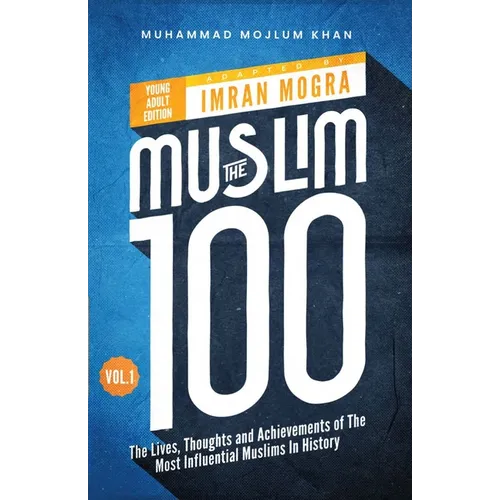 The Muslim 100 YA Edition Volume 1: The Lives, Thoughts and Achievements of the Most Influential Muslims in History