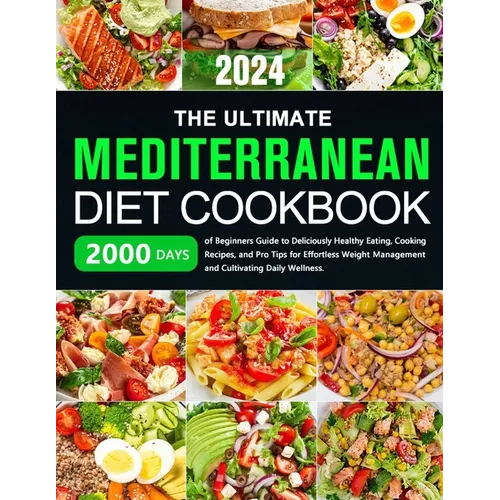 The Ultimate Mediterranean Diet Cookbook: 2000 Days of Beginners Guide to Deliciously Healthy Eating, Cooking Recipes, and Pro Tips for Effortless Wei