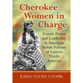 Cherokee Women in Charge: Female Power and Leadership in American Indian Nations of Eastern North America