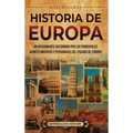 Historia de Europa: Un apasionante recorrido por los principales acontecimientos y personajes del pasado de Europa