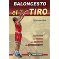 Baloncesto: el Tiro: sus claves, su tecnica, sus secretos, su entrenamiento