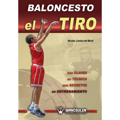 Baloncesto: el Tiro: sus claves, su tecnica, sus secretos, su entrenamiento