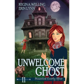 Unwelcome Ghost: A Cozy Mystery with a Ghostly Twist