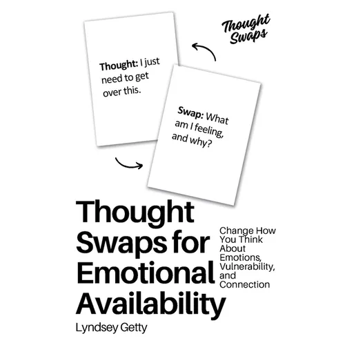 Thought Swaps for Emotional Availability: Change How You Think About Emotions, Vulnerability, and Connection