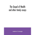 The Gospel of Wealth and other timely essays