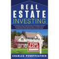 Real Estate Investing: An Essential Guide to Flipping Houses, Wholesaling Properties and Building a Rental Property Empire, Including Tips for Finding
