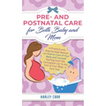 Pre and Postnatal Care for Both Baby and Mom: A Practical and Step-by-Step Manual on How to Care of Your Baby and Yourself Starting from the Conceptio