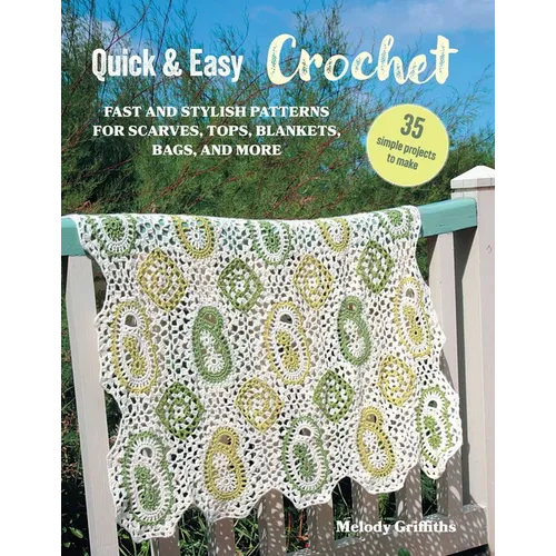 Quick & Easy Crochet: 35 Simple Projects to Make: Fast and Stylish Patterns for Scarves, Tops, Blankets, Bags, and More