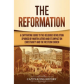 The Reformation: A Captivating Guide to the Religious Revolution Sparked by Martin Luther and Its Impact on Christianity and the Western Church