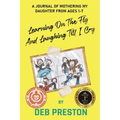 Learning on the Fly and Laughing Till I Cry: A Journal of Mothering My Daughter From Ages One to Seven