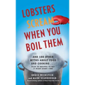 Lobsters Scream When You Boil Them: And 100 Other Myths about Food and Cooking . . . Plus 25 Recipes to Get It Right Every Time
