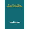 The General Theories of Inflation, Unemployment, and Government Deficits