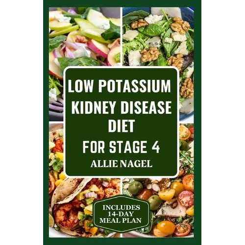 Low Potassium Kidney Disease Diet for Stage 4: Delicious Low Sodium, Low Phosphorus Recipes and Meal Plan to Manage CKD for Beginners