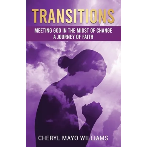 Transitions: Meeting God in the Midst of Change: A Journey of Faith