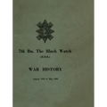WAR HISTORY OF THE 7th Bn THE BLACK WATCH: Fife Territorial Battalion - August 1939 to May 1945
