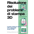 Risoluzione dei problemi di stampa 3D: La Guida completa per risolvere tutti i problemi della stampa 3D FDM!