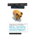 Brick and Mortar Piggy Banks: Your Guide to Creating Life Changing Wealth Through Real Estate Investment