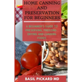 Home Canning and Preservation for Beginners: A Beginner's Guide to Preserving, Freezing, Drying and Canning Foods