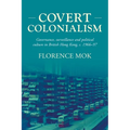 Covert Colonialism: Governance, Surveillance and Political Culture in British Hong Kong, C. 1966-97
