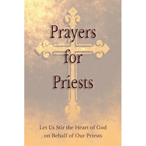 Prayers for Priests: Let Us Stir the Heart of God on Behalf of Our Priests