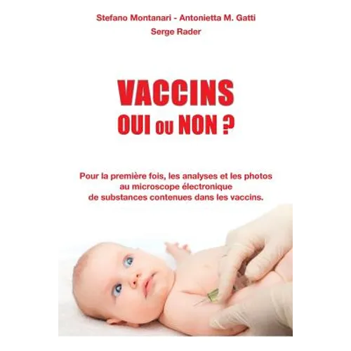 Vaccins - Oui ou Non ?: Pour la première fois, les analyses et les photos au microscope électronique de substances contenues dans les vaccins