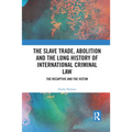 The Slave Trade, Abolition and the Long History of International Criminal Law: The Recaptive and the Victim