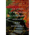 Six Steps to Managing Alzheimer's Disease and Dementia: A Guide for Families