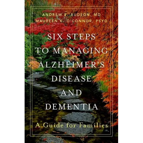 Six Steps to Managing Alzheimer's Disease and Dementia: A Guide for Families