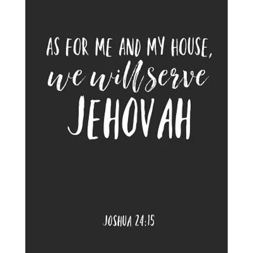 As For Me And My House We Will Serve Jehovah: Jehovah Witness Journal/ Jehovah Witness Notebook/ Study Book For Scriptures Notes And Prayers 120 pages