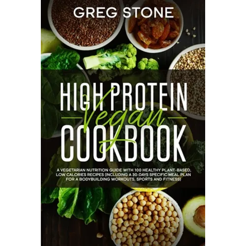 High Protein Vegan Cookbook: A Vegetarian Nutrition Guide With 100 Healthy Plant-Based, Low Calories Recipes (Including A 30- Days Specific Meal Pl