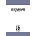 What I Saw On the West Coast of South and North America, and At the Hawaiian islands. by H. Willis Baxley, M.D.