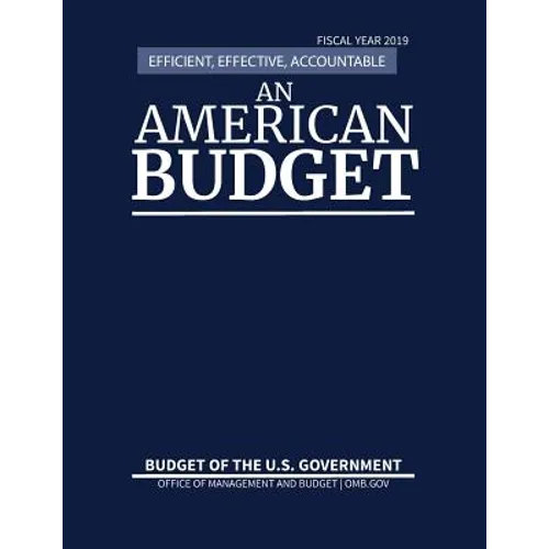 Budget of the United States, Fiscal Year 2019: Efficient, Effective, Accountable An American Budget