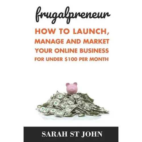 Frugalpreneur: How To Launch, Manage and Market Your Online Business For Under $100 Per Month.