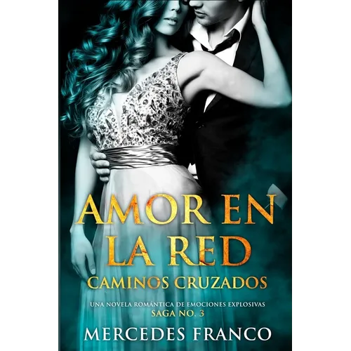 Amor en la Red. Caminos Cruzados. Una novela romántica de emociones explosivas. Saga No. 3