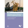 Heritage and the Making of Political Legitimacy in Laos: The Past and Present of the Lao Nation